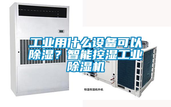工业用什么设备可以除湿？智能控湿工业好色先生污污版