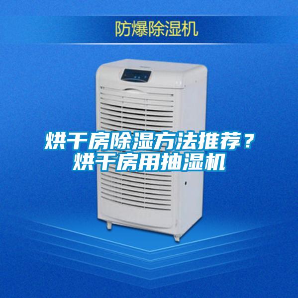 烘干房除湿方法推荐？烘干房用抽湿机