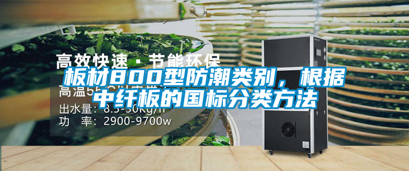 板材800型防潮类别，根据中纤板的国标分类方法