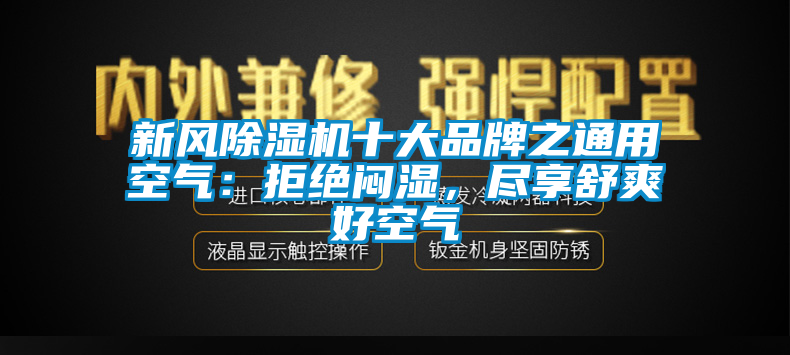 新风好色先生污污版十大品牌之通用空气：拒绝闷湿，尽享舒爽好空气