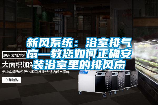 新风系统：浴室排气扇—教您如何正确安装浴室里的排风扇
