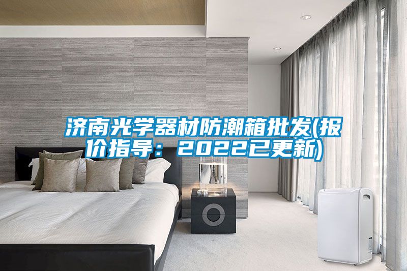 济南光学器材防潮箱批发(报价指导：2022已更新)