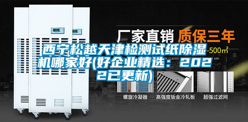 西宁松越天津检测试纸好色先生污污版哪家好(好企业精选：2022已更新)