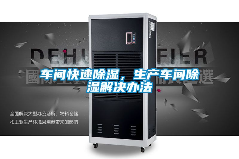 车间快速除湿，生产车间除湿解决办法