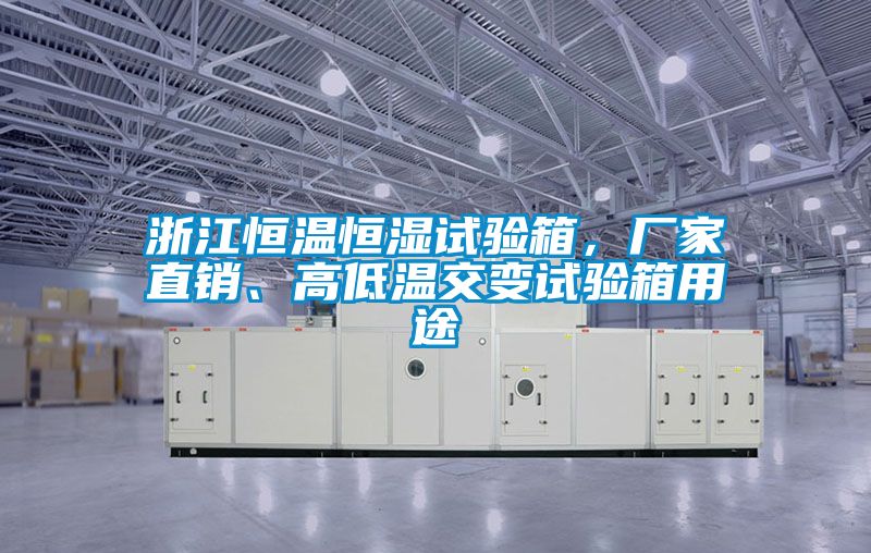 浙江恒温恒湿试验箱，厂家直销、高低温交变试验箱用途