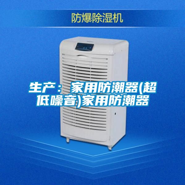 生产：家用防潮器(超低噪音)家用防潮器
