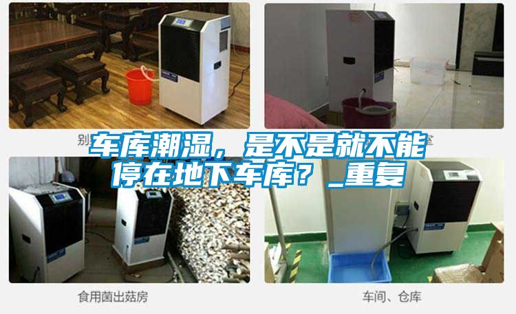 车库潮湿，是不是就不能停在地下车库？_重复