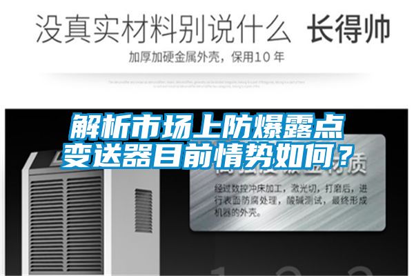 解析市场上防爆露点变送器目前情势如何？