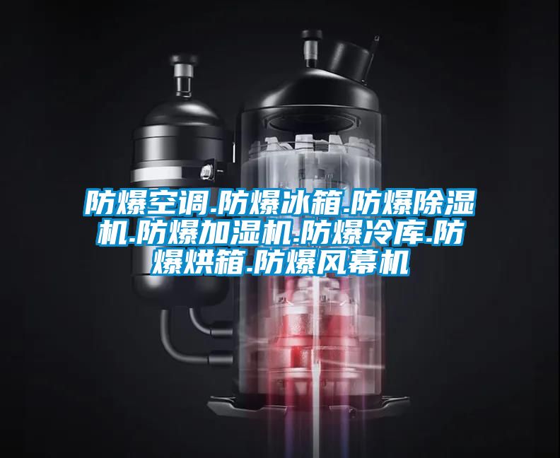 防爆空调.防爆冰箱.防爆好色先生污污版.防爆加湿机.防爆冷库.防爆烘箱.防爆风幕机