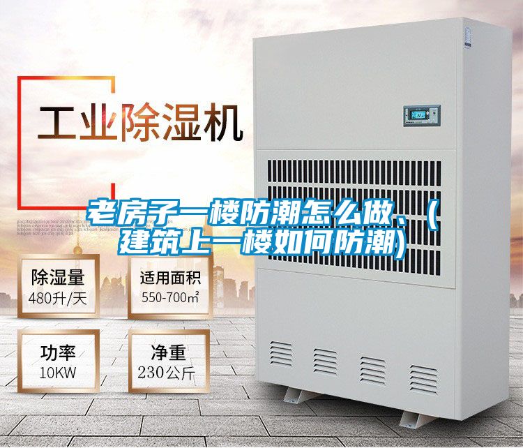 老房子一楼防潮怎么做、(建筑上一楼如何防潮)