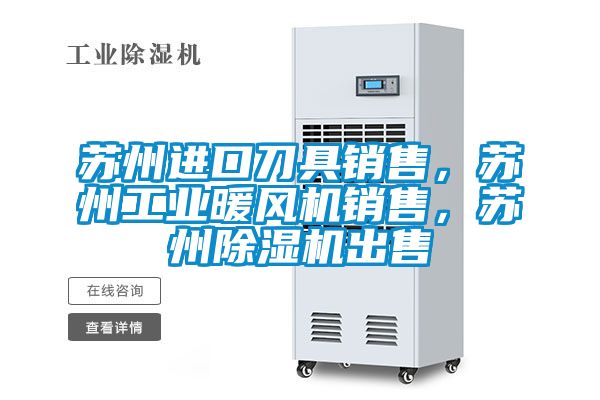 苏州进口刀具销售，苏州工业暖风机销售，苏州好色先生污污版出售