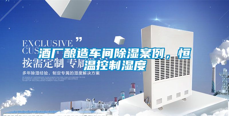 酒厂酿造车间除湿案例，恒温控制湿度
