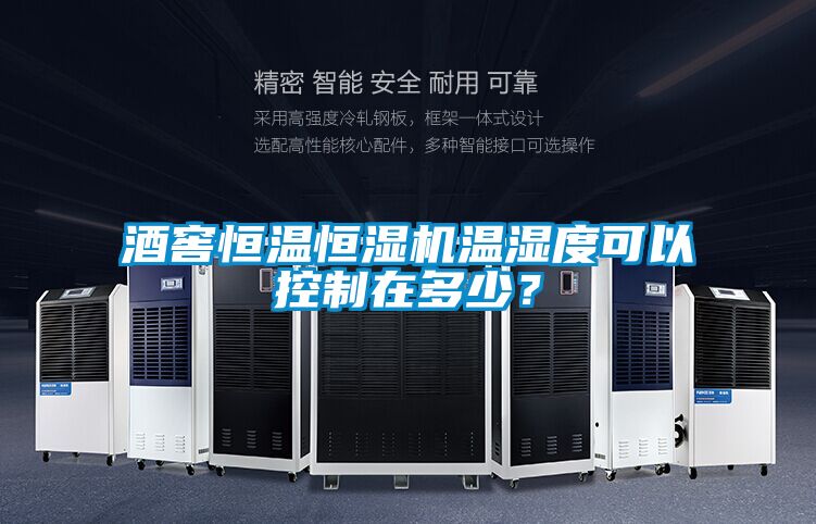 酒窖恒温恒湿机温湿度可以控制在多少？