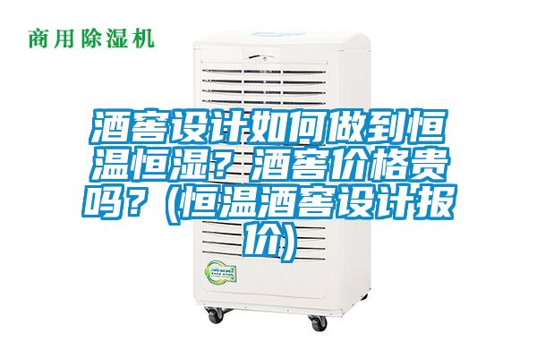 酒窖设计如何做到恒温恒湿？酒窖价格贵吗？(恒温酒窖设计报价)