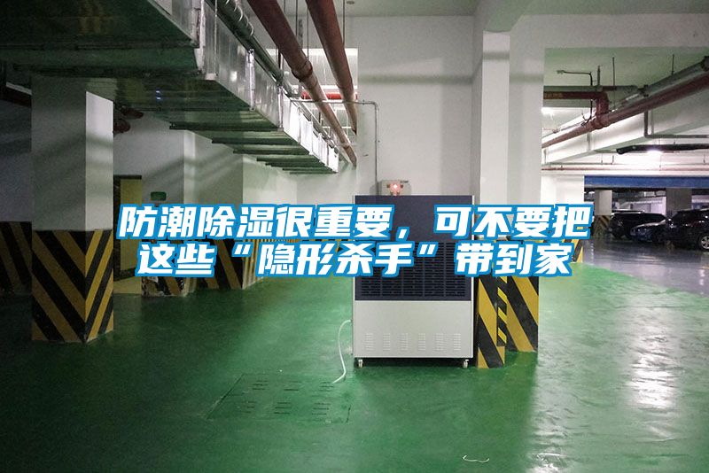 防潮除湿很重要，可不要把这些“隐形杀手”带到家