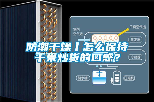 防潮干燥丨怎么保持干果炒货的口感？