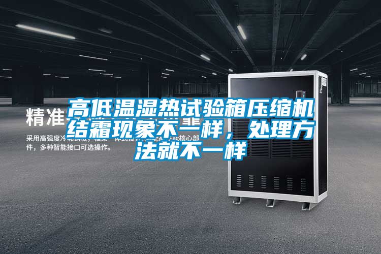 高低温湿热试验箱压缩机结霜现象不一样，处理方法就不一样